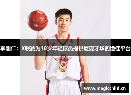 李刚仁：K联赛为18岁年轻球员提供展现才华的绝佳平台